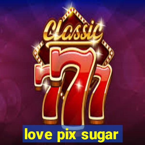 love pix sugar